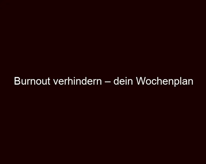 Burnout verhindern – dein Wochenplan