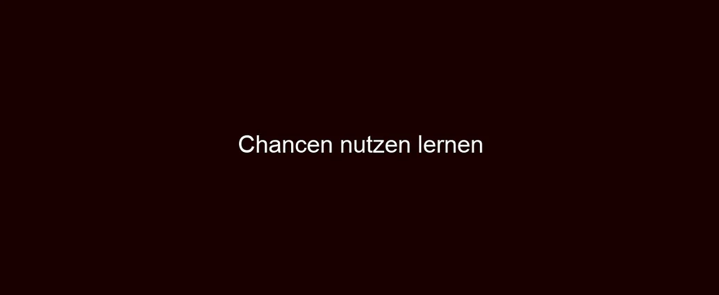 Chancen nutzen lernen