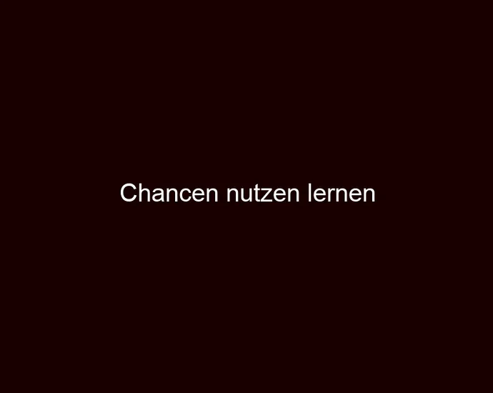 Chancen nutzen lernen
