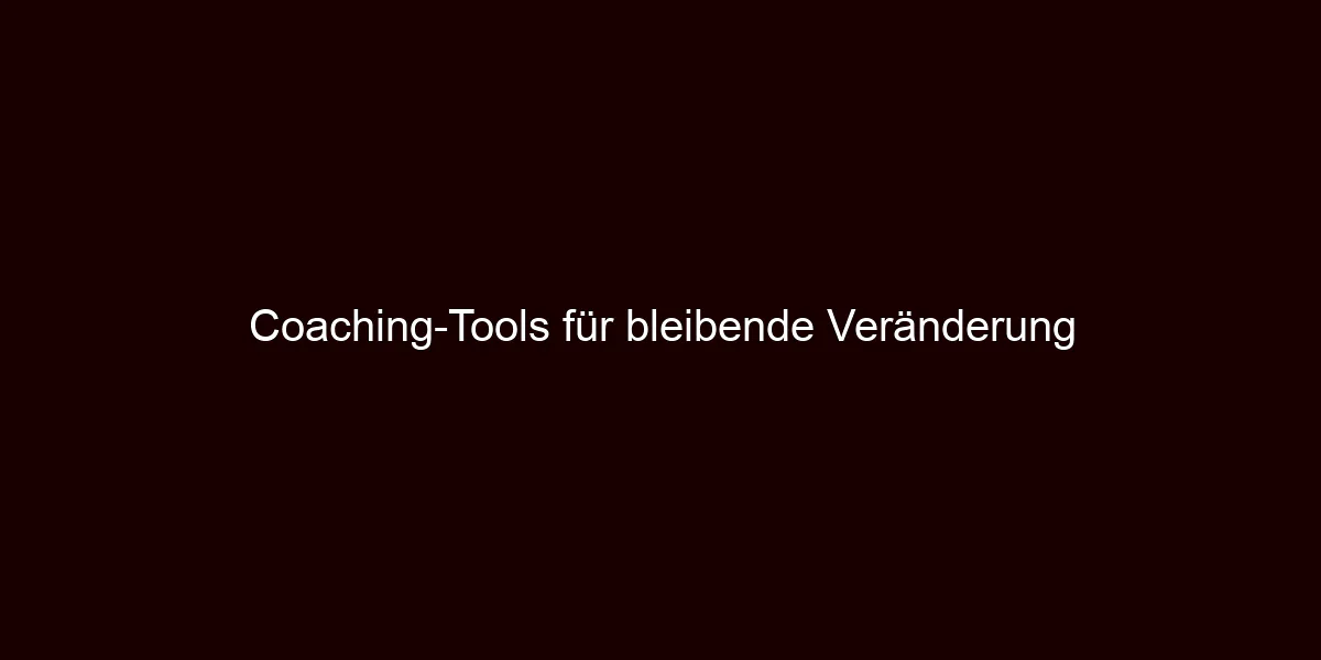Coaching Tools für bleibende Veränderung