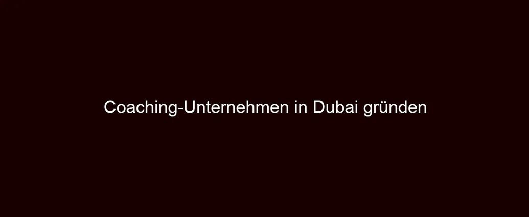 Coaching Unternehmen in Dubai gründen