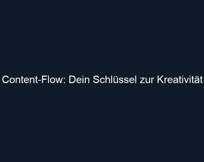 Content Flow: Dein Schlüssel zur Kreativität