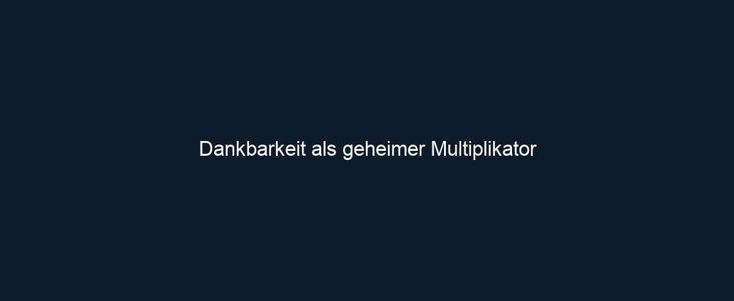 Dankbarkeit als geheimer Multiplikator