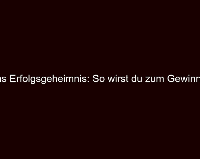 Das Erfolgsgeheimnis: So wirst du zum Gewinner!