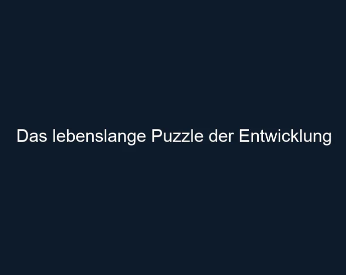 Das lebenslange Puzzle der Entwicklung