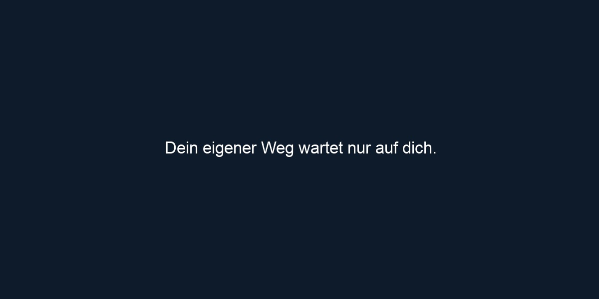Dein eigener Weg wartet nur auf dich.