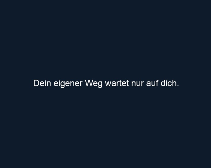 Dein eigener Weg wartet nur auf dich.