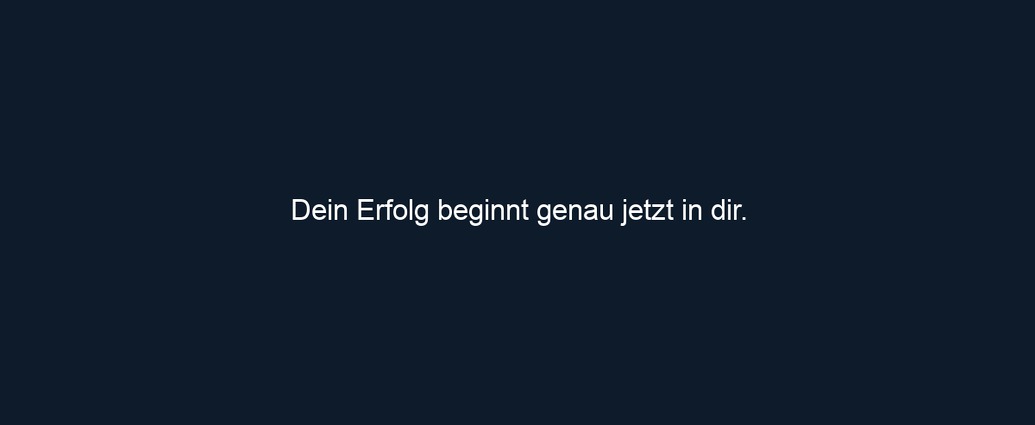 Dein Erfolg beginnt genau jetzt in dir.