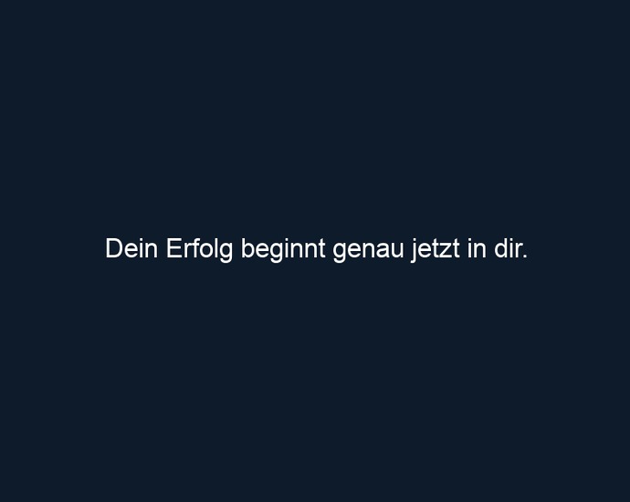 Dein Erfolg beginnt genau jetzt in dir.