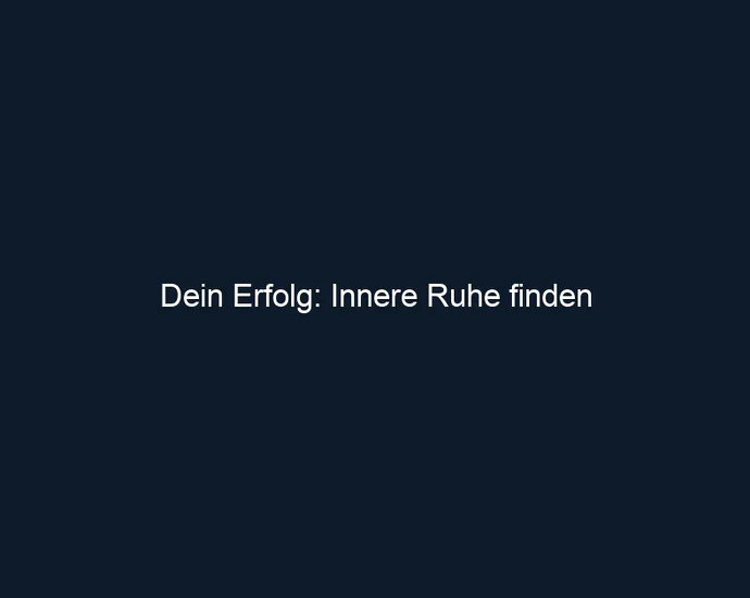 Dein Erfolg: Innere Ruhe finden