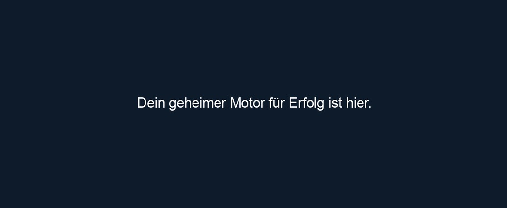 Dein geheimer Motor für Erfolg ist hier.