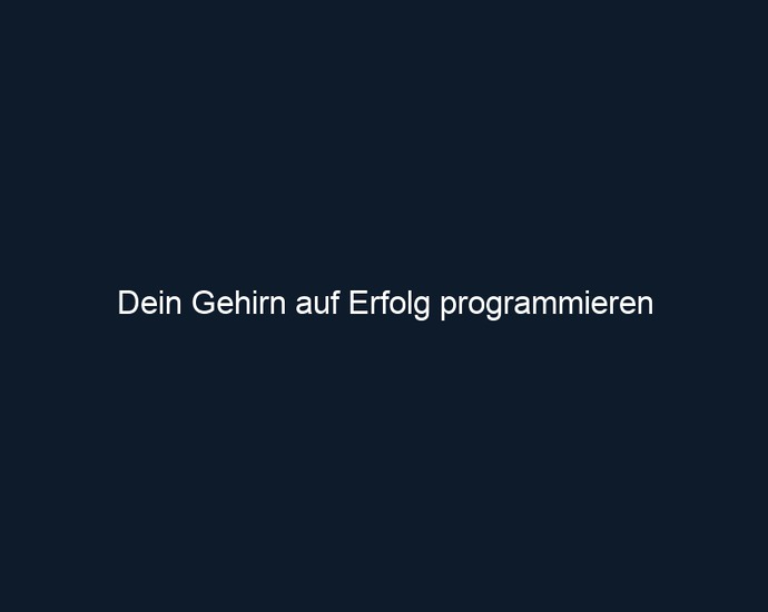 Dein Gehirn auf Erfolg programmieren