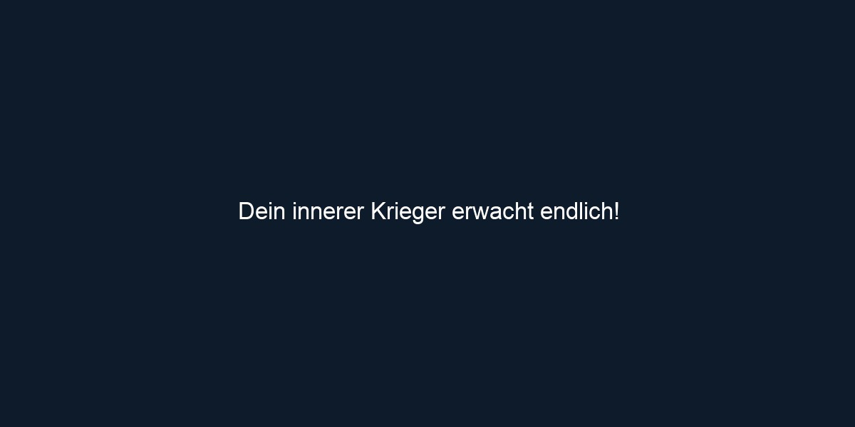 Dein innerer Krieger erwacht endlich!