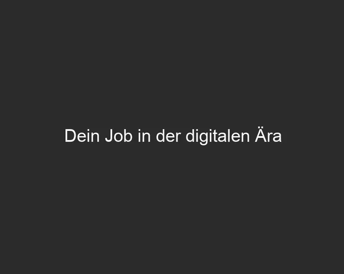 Dein Job in der digitalen Ära