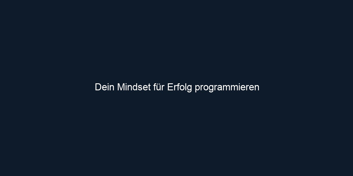 Dein Mindset für Erfolg programmieren