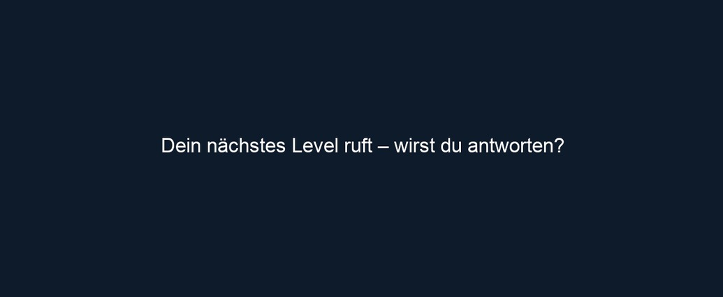 Dein nächstes Level ruft – wirst du antworten?