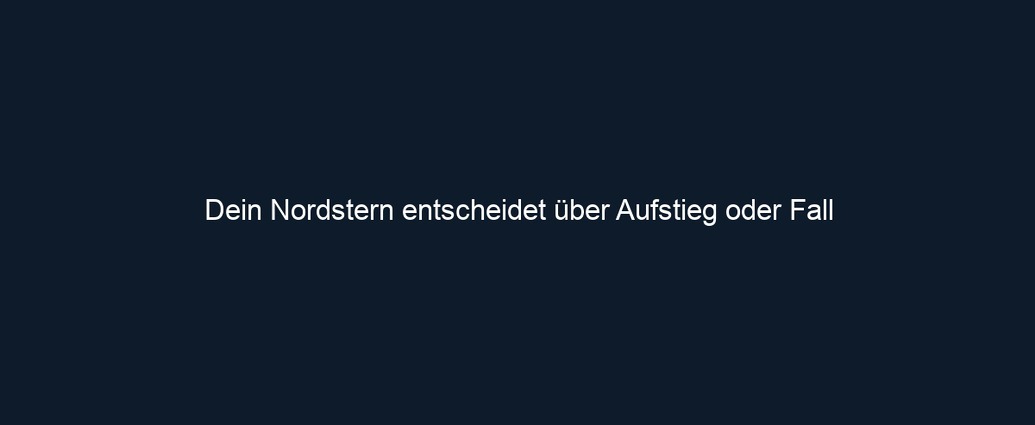 Dein Nordstern entscheidet über Aufstieg oder Fall