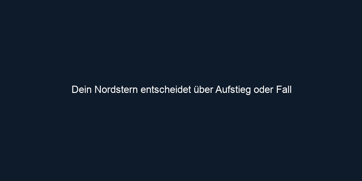 Dein Nordstern entscheidet über Aufstieg oder Fall