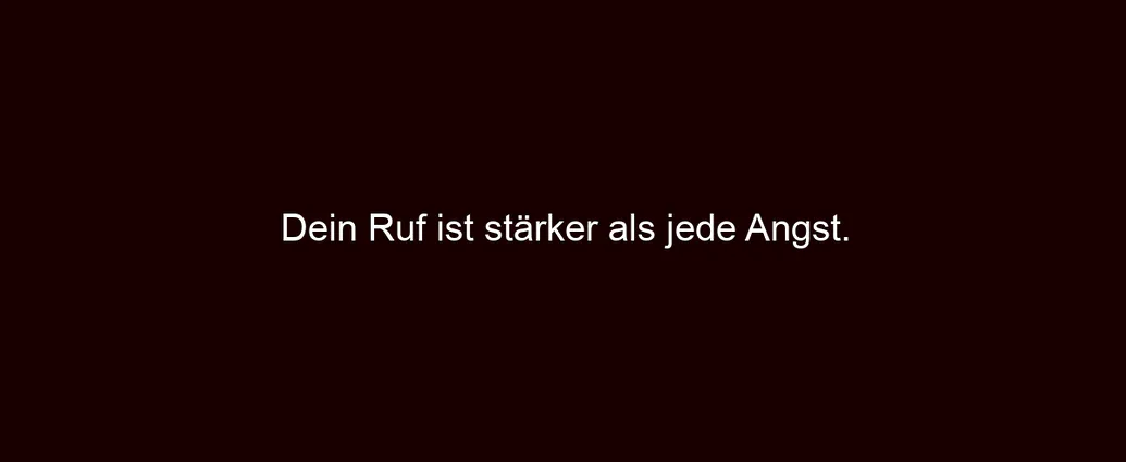 Dein Ruf ist stärker als jede Angst.