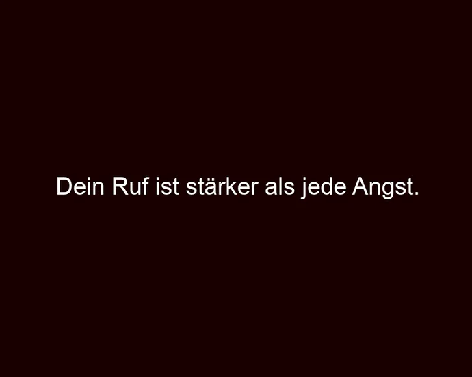 Dein Ruf ist stärker als jede Angst.