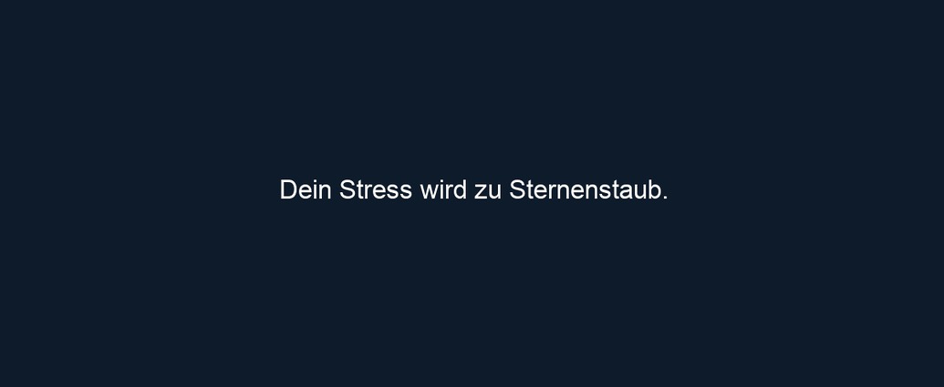 Dein Stress wird zu Sternenstaub.