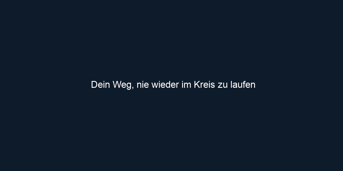 Dein Weg, nie wieder im Kreis zu laufen