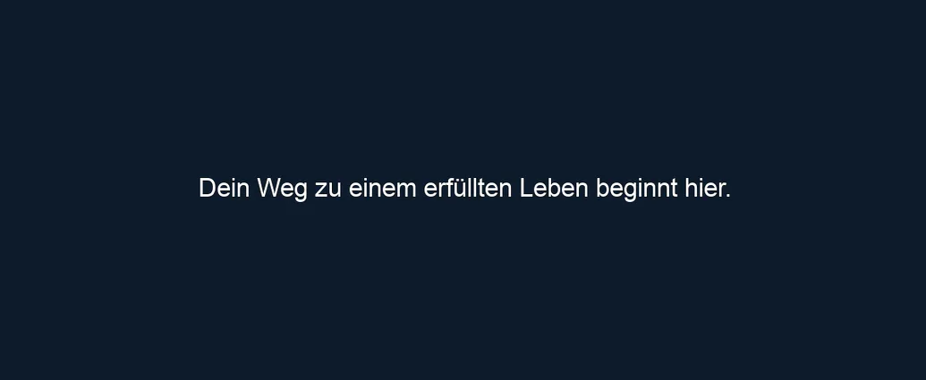 Dein Weg zu einem erfüllten Leben beginnt hier.
