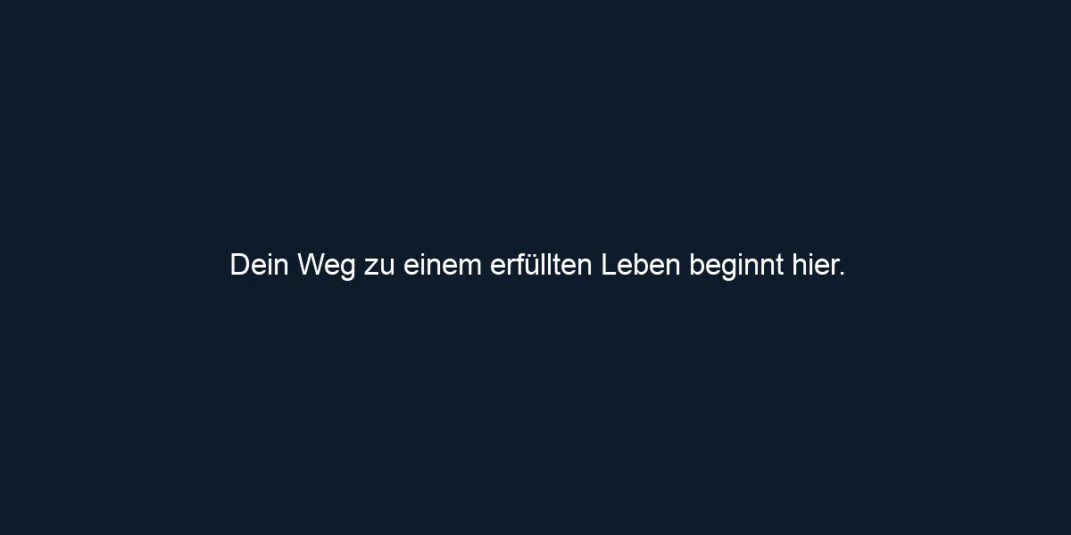 Dein Weg zu einem erfüllten Leben beginnt hier.