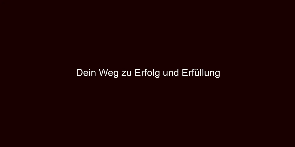 Dein Weg zu Erfolg und Erfüllung