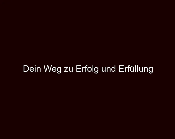 Dein Weg zu Erfolg und Erfüllung