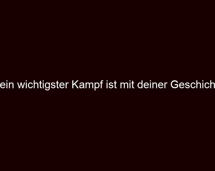 Dein wichtigster Kampf ist mit deiner Geschichte