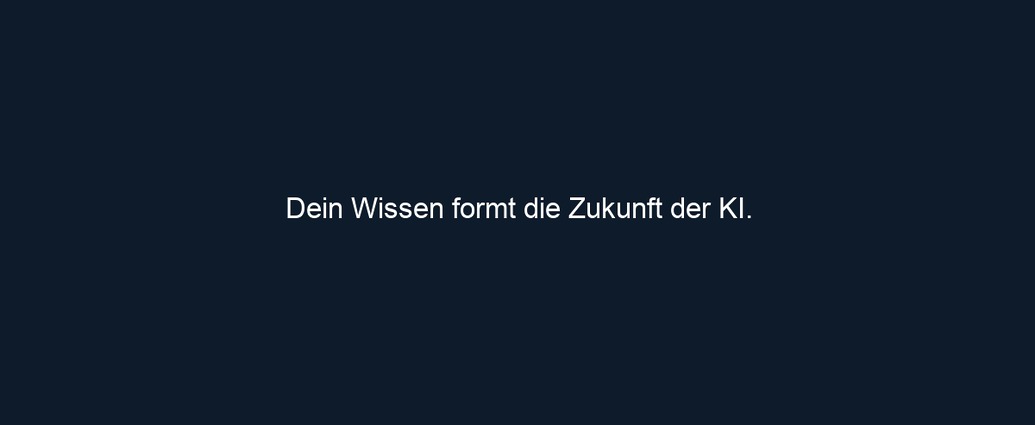 Dein Wissen formt die Zukunft der KI.