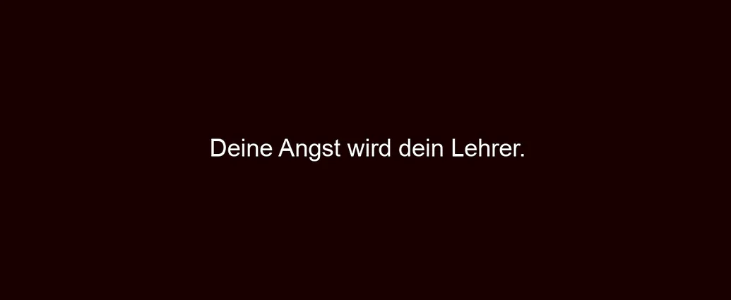 Deine Angst wird dein Lehrer.
