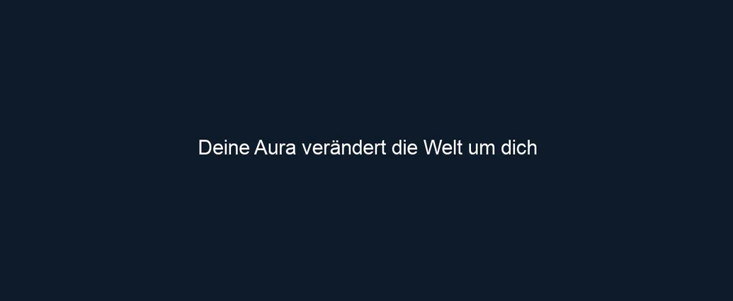 Deine Aura verändert die Welt um dich