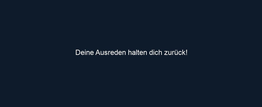Deine Ausreden halten dich zurück!