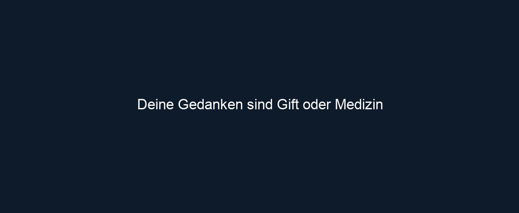 Deine Gedanken sind Gift oder Medizin