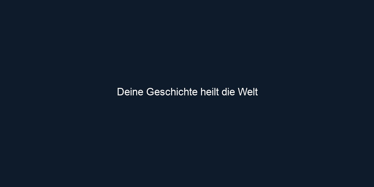 Deine Geschichte heilt die Welt