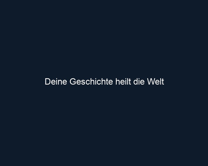 Deine Geschichte heilt die Welt