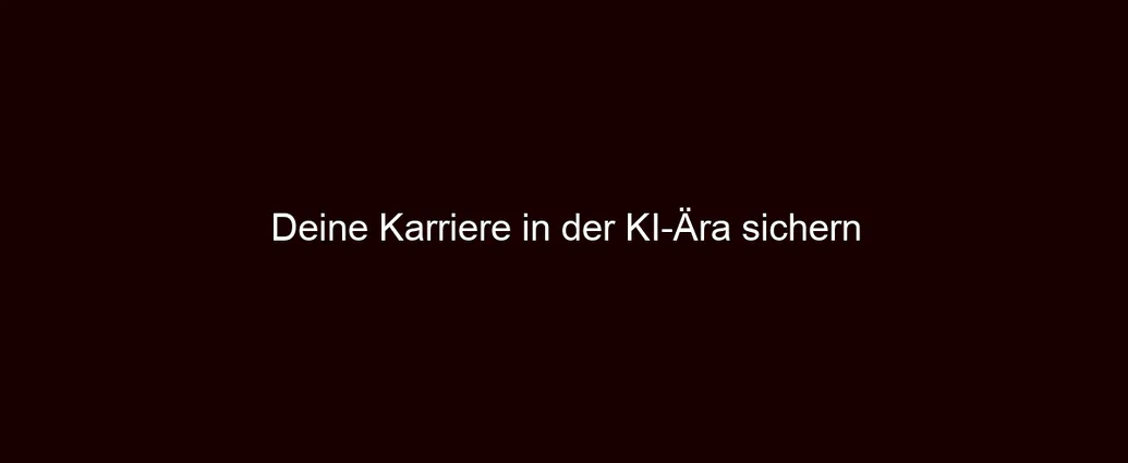 Deine Karriere in der KI Ära sichern