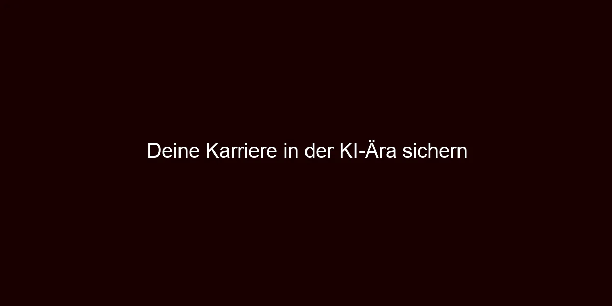 Deine Karriere in der KI Ära sichern