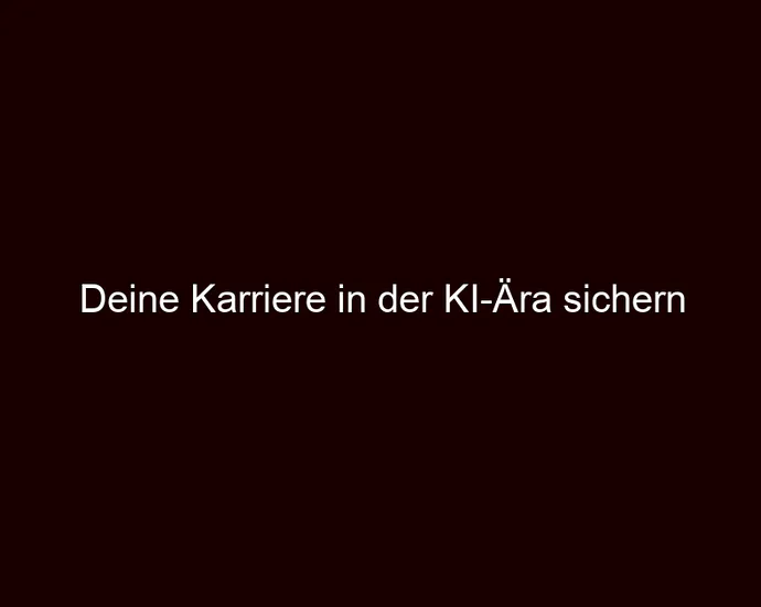 Deine Karriere in der KI Ära sichern