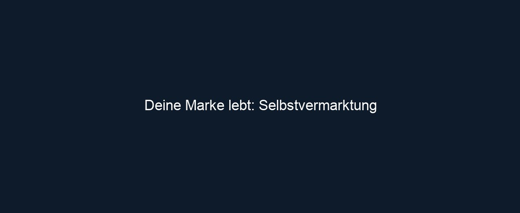 Deine Marke lebt: Selbstvermarktung