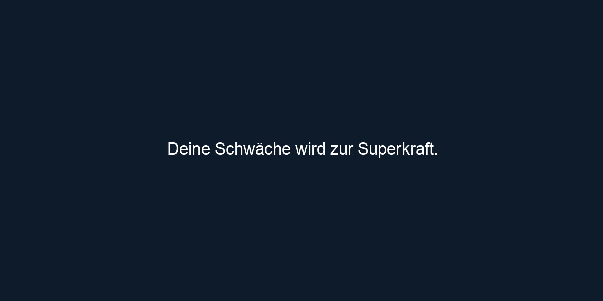 Deine Schwäche wird zur Superkraft.