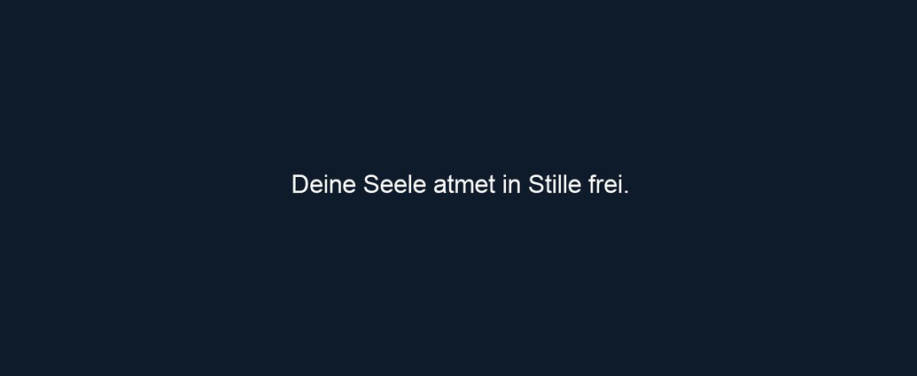 Deine Seele atmet in Stille frei.