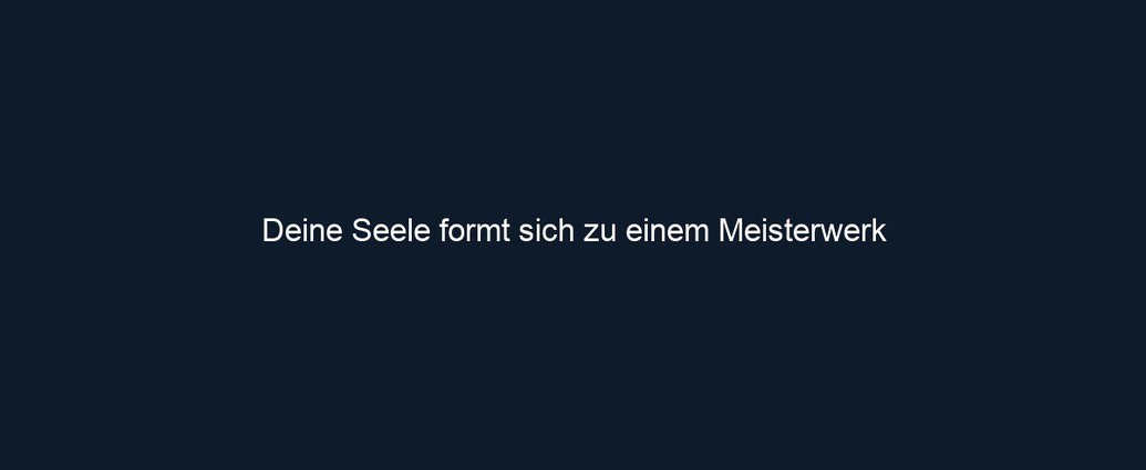 Deine Seele formt sich zu einem Meisterwerk