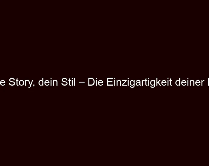 Deine Story, dein Stil – Die Einzigartigkeit deiner Reise