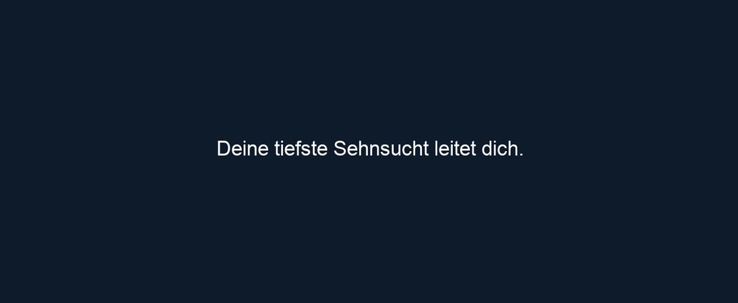Deine tiefste Sehnsucht leitet dich.