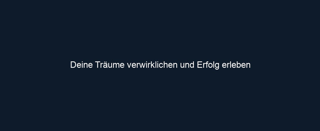 Deine Träume verwirklichen und Erfolg erleben