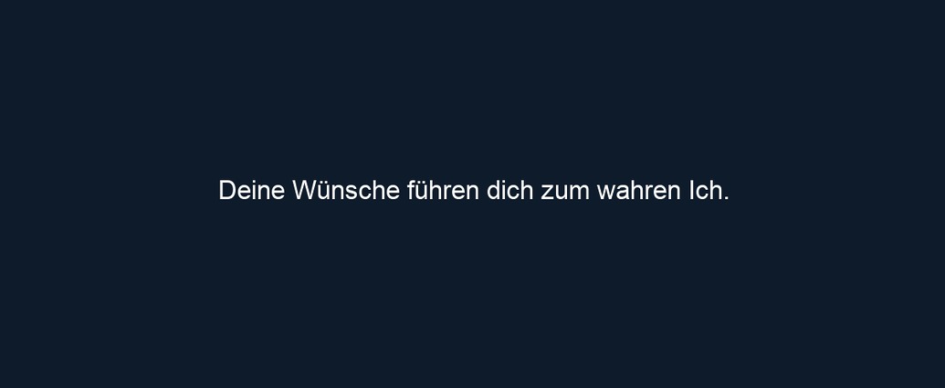 Deine Wünsche führen dich zum wahren Ich.