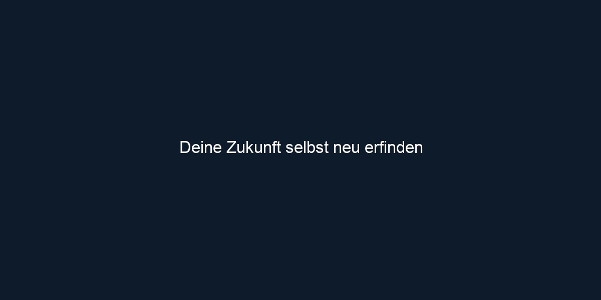 Deine Zukunft selbst neu erfinden